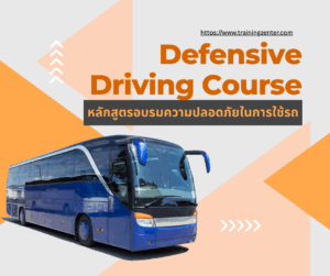 หลักสูตรอบรมความปลอดภัยในการใช้รถ Defensive Driving ที่ตอบโจทย์ธุรกิจขนส่ง