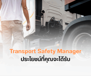 ประโยชน์ที่คุณจะได้รับเมื่อใช้ TSM Transport Safety Manager ในการดูแลรถบรรทุก