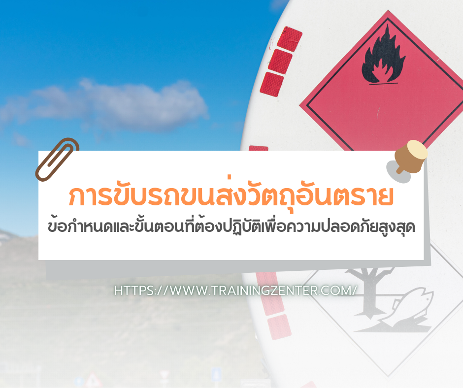 การขับรถขนส่งวัตถุอันตราย: ข้อกำหนดและขั้นตอนที่ต้องปฏิบัติเพื่อความปลอดภัยสูงสุด
