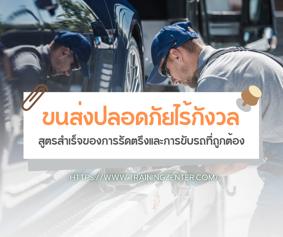 ขนส่งปลอดภัยไร้กังวล: สูตรสำเร็จของการรัดตรึงและการขับรถที่ถูกต้อง