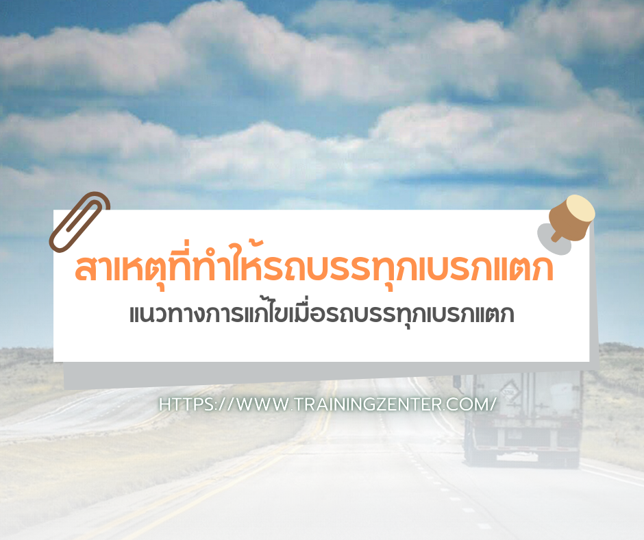 สาเหตุที่ทำให้รถบรรทุกเบรกแตก แนวทางการแก้ไขเมื่อรถบรรทุกเบรกแตก