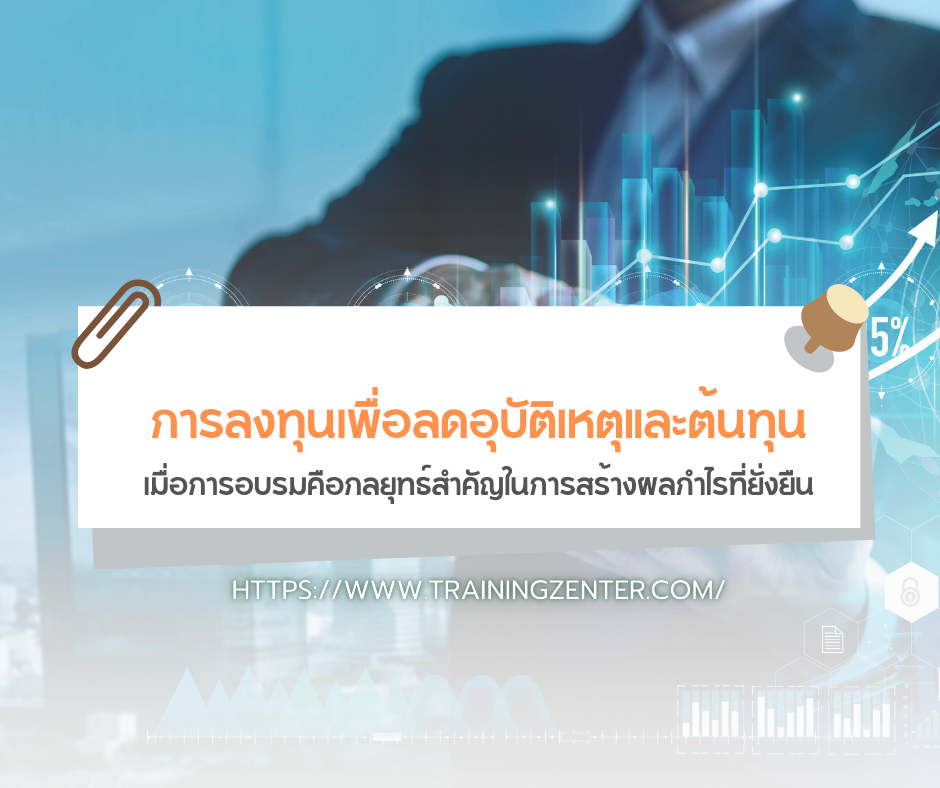 การลงทุนเพื่อลดอุบัติเหตุและต้นทุน: เมื่อการอบรมคือกลยุทธ์สำคัญในการสร้างผลกำไรที่ยั่งยืน