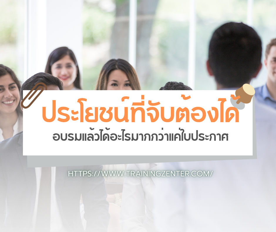 ประโยชน์ที่จับต้องได้: อบรมแล้วได้อะไรมากกว่าแค่ใบประกาศ
