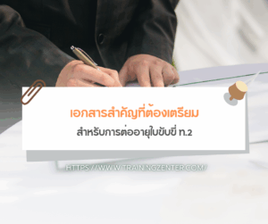 เอกสารสำคัญที่ต้องเตรียมสำหรับการต่ออายุใบขับขี่ ท.2