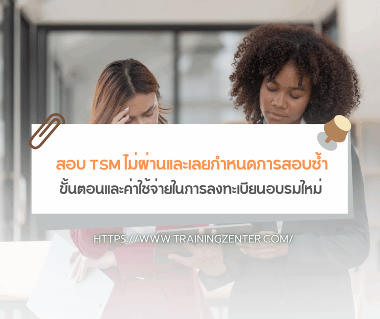 สอบ TSM ไม่ผ่านและเลยกำหนดการสอบซ้ำ : ขั้นตอนและค่าใช้จ่ายในการลงทะเบียนอบรมใหม่